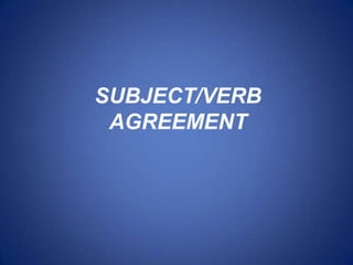 SUBJECT/VERB
AGREEMENT
 