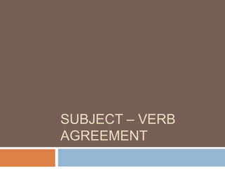 SUBJECT – VERB
AGREEMENT

 