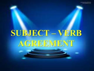 SUBJECT – VERB
AGREEMENT
 