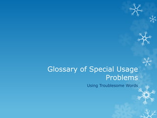 Glossary of Special Usage
Problems
Using Troublesome Words
 