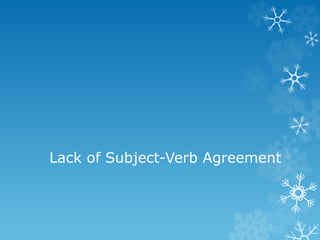 Lack of Subject-Verb Agreement
 
