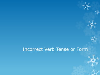 Incorrect Verb Tense or Form
 