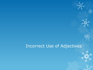 Incorrect Use of Adjectives
 