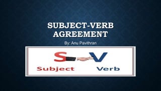 SUBJECT-VERB
AGREEMENT
By: Anu Pavithran
 
