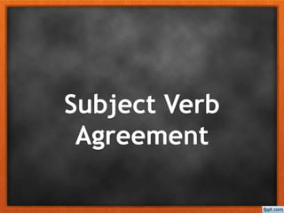 Subject Verb
Agreement
 