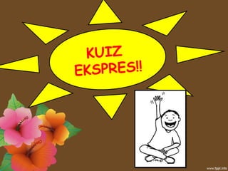 KUIZ
EKSPRES!!
 
