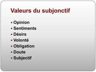 Valeurs du subjonctifOpinionSentimentsDésirs VolontéObligationDouteSubjectif