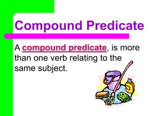 Compound PredicateA compound predicate, is more than one verb relating to the same subject.