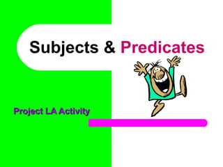 Subjects &  Predicates Project LA Activity 