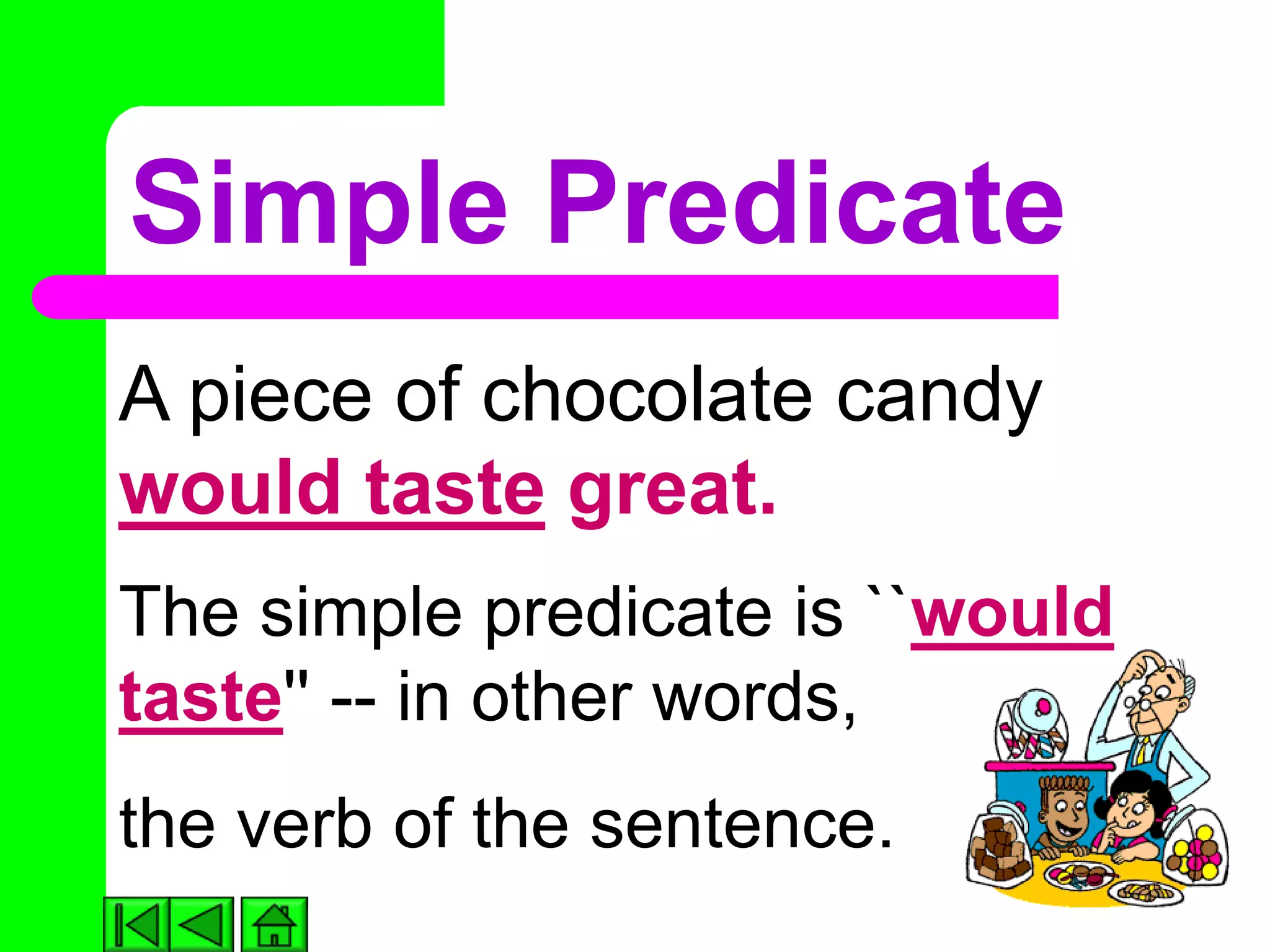 Simple Predicate
A piece of chocolate candy
would taste great.
The simple predicate is ``would
taste'' -- in other words,
the verb of the sentence.
 