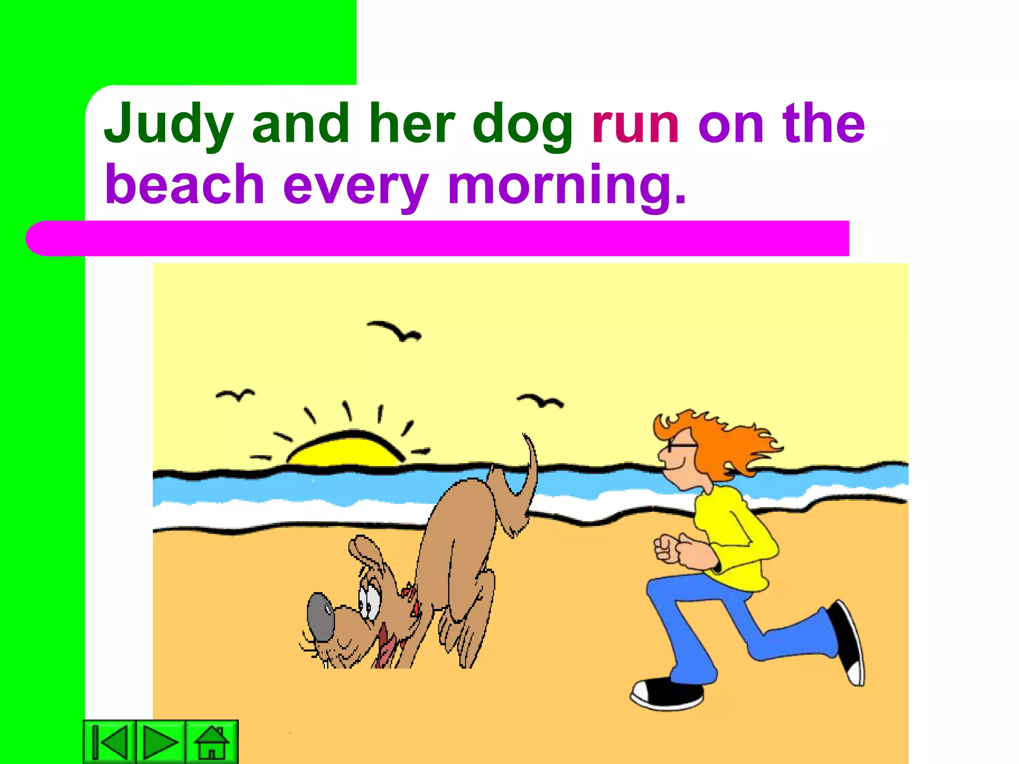 Judy and her dog run on the
beach every morning.
 