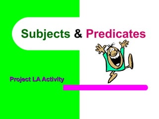 Subjects & Predicates
Project LA ActivityProject LA Activity
 