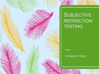 SUBJECTIVE
REFRACTION
TESTING
DR RAKHI P DCRUZ
 