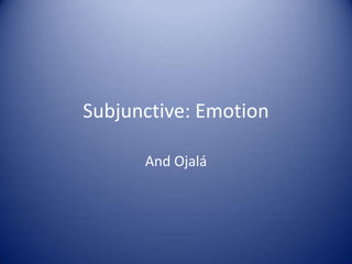 Subjunctive: Emotion And Ojalá 