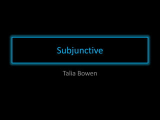 Subjunctive  Talia Bowen  