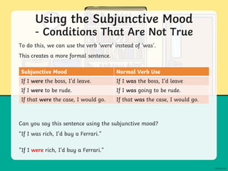 Using the Subjunctive Mood
- Conditions That Are Not True
To do this, we can use the verb ‘were’ instead of ‘was’.
This creates a more formal sentence.
Subjunctive Mood Normal Verb Use
If I were the boss, I’d leave. If I was the boss, I’d leave
If I were to be rude. If I was going to be rude.
If that were the case, I would go. If that was the case, I would go.
Can you say this sentence using the subjunctive mood?
“If I was rich, I’d buy a Ferrari.”
“If I were rich, I’d buy a Ferrari.”
 