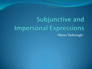 Subjunctive and Impersonal Expressions -Mateo Yarbrough- 