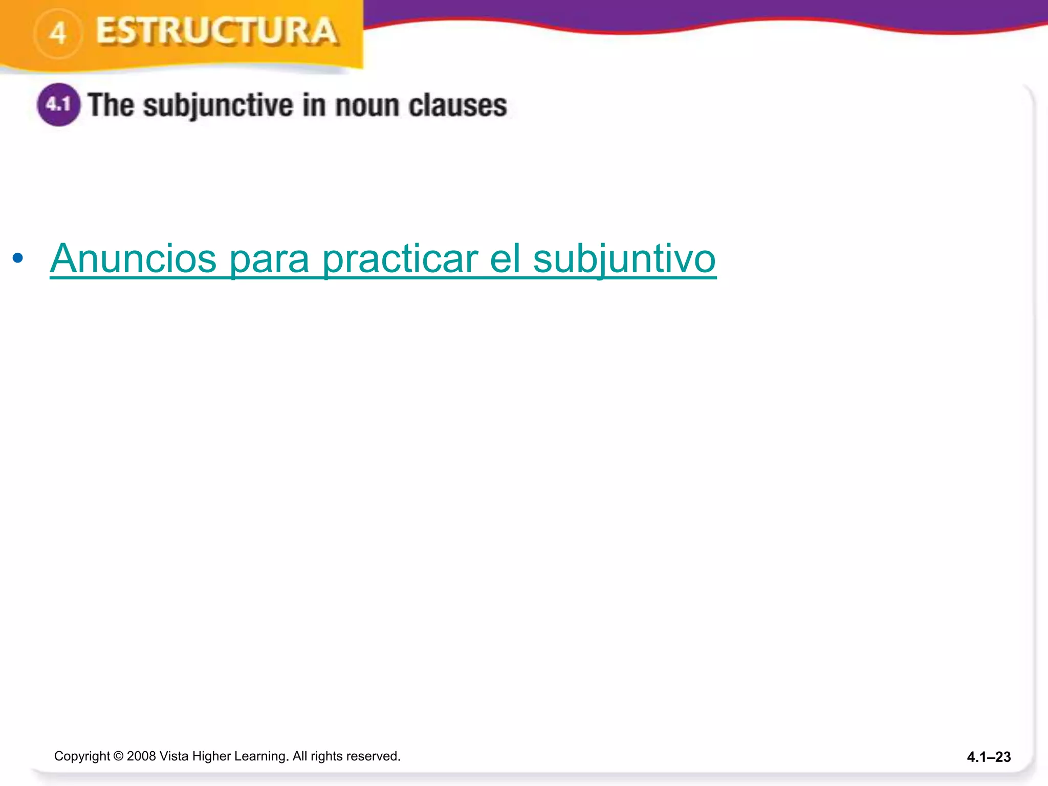 • Anuncios para practicar el subjuntivo




  Copyright © 2008 Vista Higher Learning. All rights reserved.   4.1–23
 