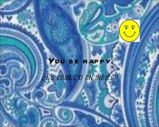 You be happy. ¿Es correcto en inglés? 