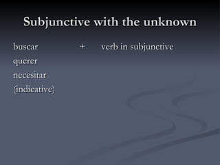 Subjunctive with the unknown
buscar         +   verb in subjunctive
querer
necesitar
(indicative)
 