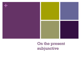 +




    On the present
    subjunctive
 