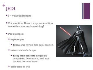 +
    JEDI
       J = value judgment

       E = emotion. Does it express emotion
        towards someone/something?

  ...