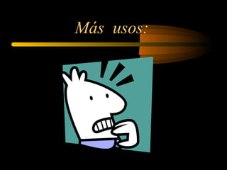 Más usos:
 