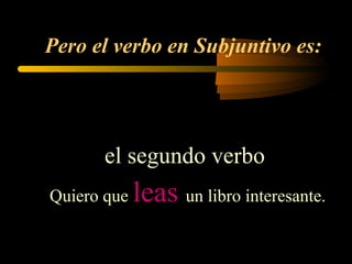 Pero el verbo en Subjuntivo es:
el segundo verbo
Quiero que leas un libro interesante.
 
