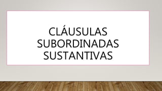 CLÁUSULAS
SUBORDINADAS
SUSTANTIVAS
 
