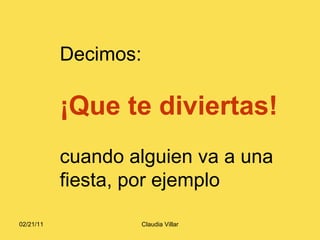 Decimos: ¡Que te diviertas! cuando alguien va a una fiesta, por ejemplo 