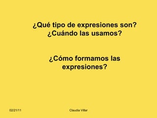 ¿Qué tipo de expresiones son? ¿Cuándo las usamos? ¿Cómo formamos las expresiones? 