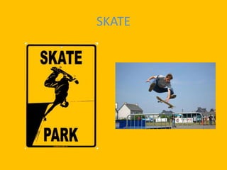 SKATE
 