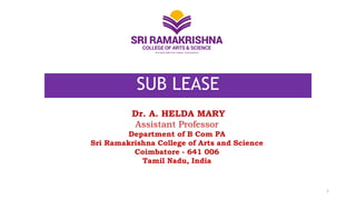 SUB LEASE
Dr. A. HELDA MARY
Assistant Professor
Department of B Com PA
Sri Ramakrishna College of Arts and Science
Coimbatore - 641 006
Tamil Nadu, India
1
 