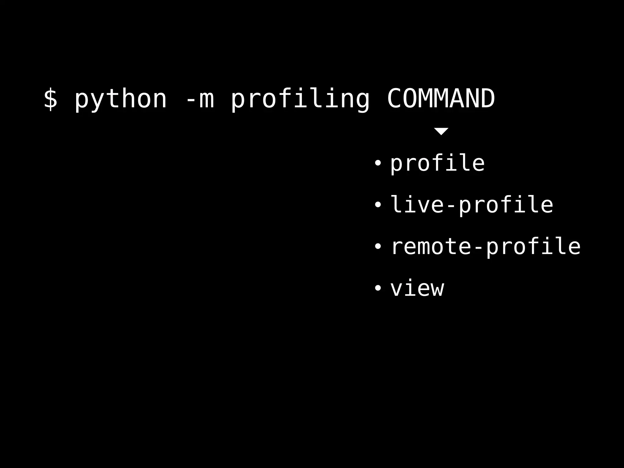 $ python -m profiling COMMAND
• profile
• live-profile
• remote-profile
• view
 