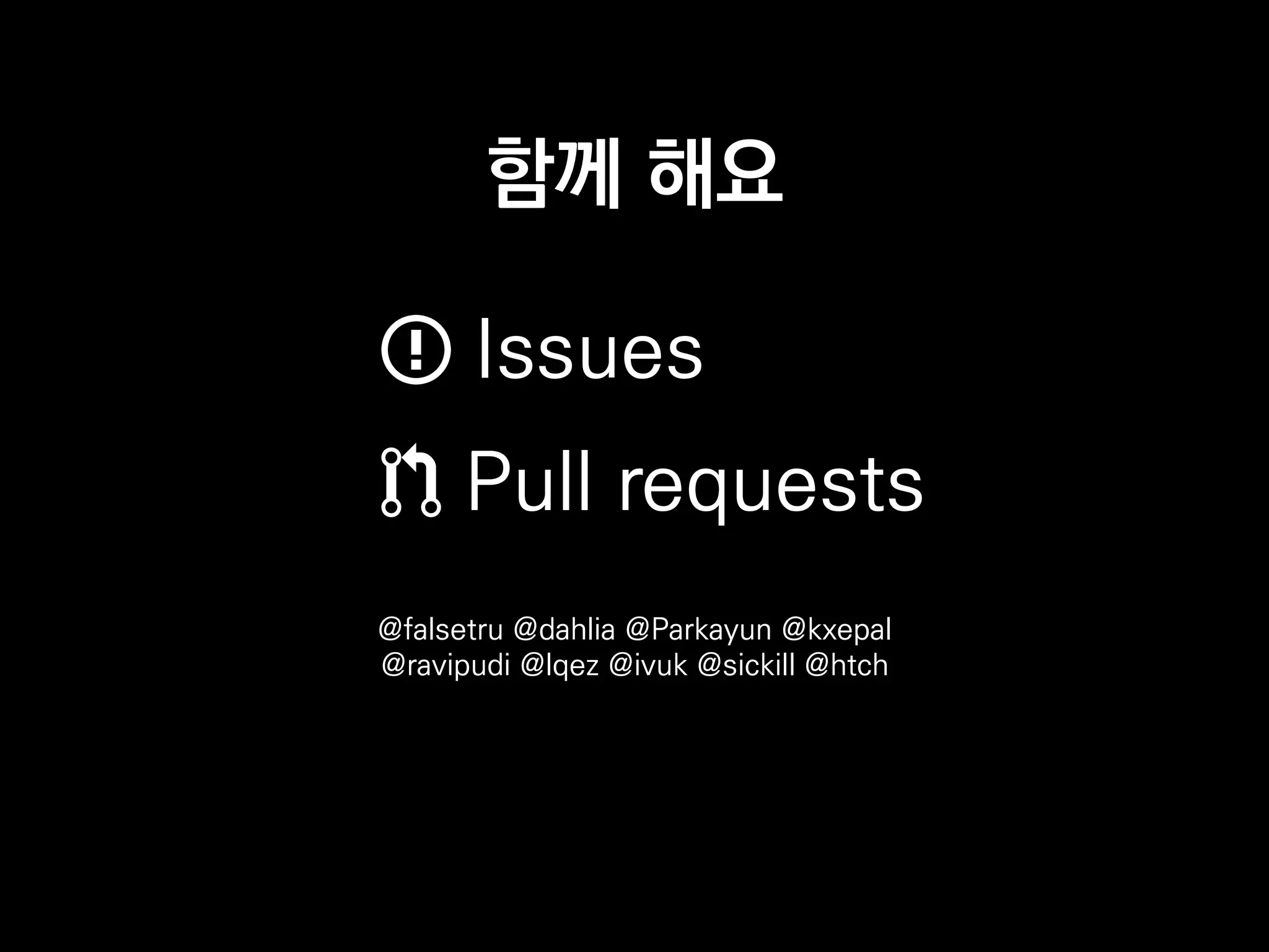 함께 해요
Issues
Pull requests
@falsetru @dahlia @Parkayun @kxepal
@ravipudi @lqez @ivuk @sickill @htch
 