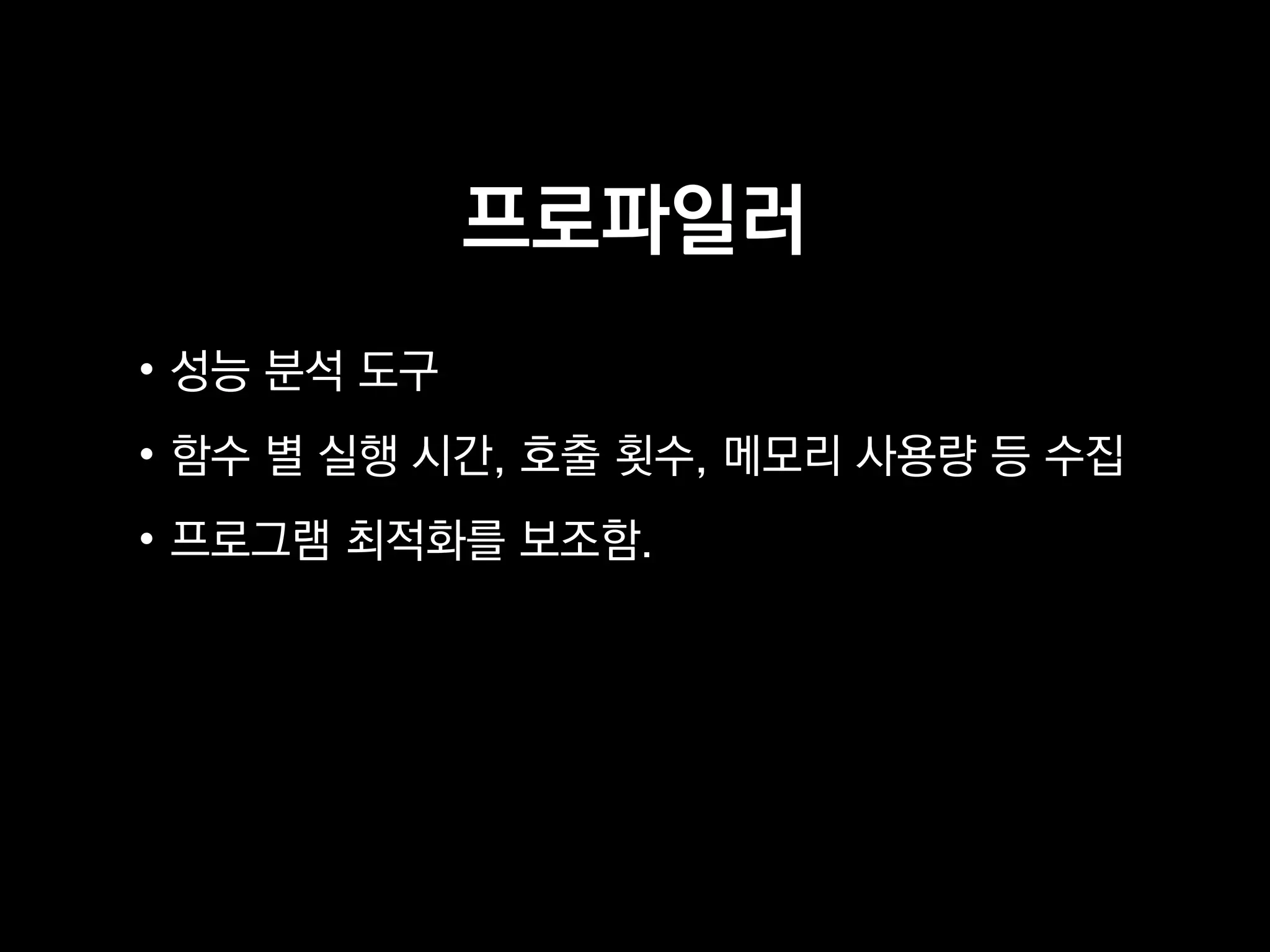 프로파일러
• 성능 분석 도구
• 함수 별 실행 시간, 호출 횟수, 메모리 사용량 등 수집
• 프로그램 최적화를 보조함.
 
