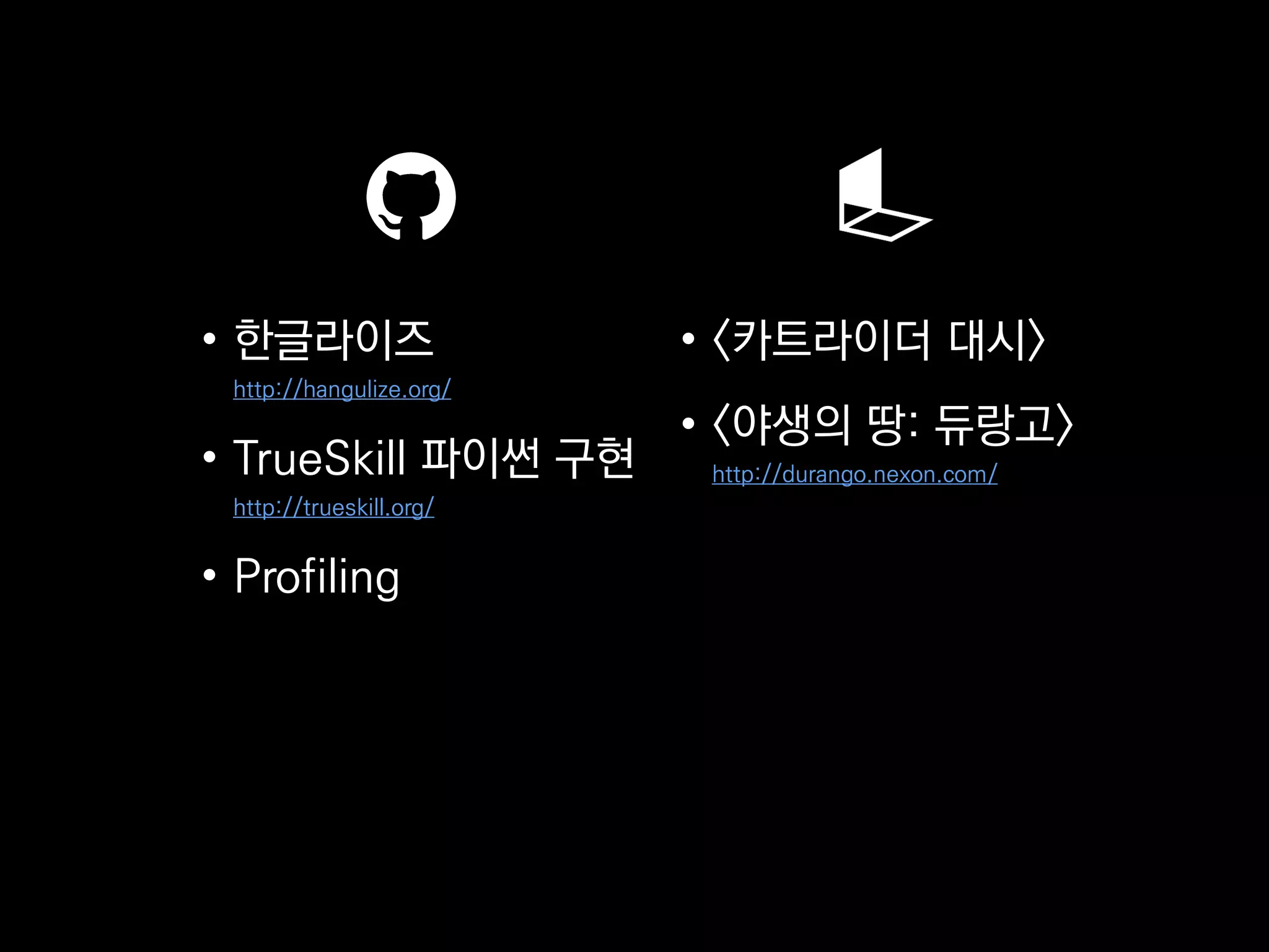 • 한글라이즈
http://hangulize.org/
• TrueSkill 파이썬 구현
http://trueskill.org/
• Profiling
• <카트라이더 대시>
• <야생의 땅: 듀랑고>
http://durango.nexon.com/
 