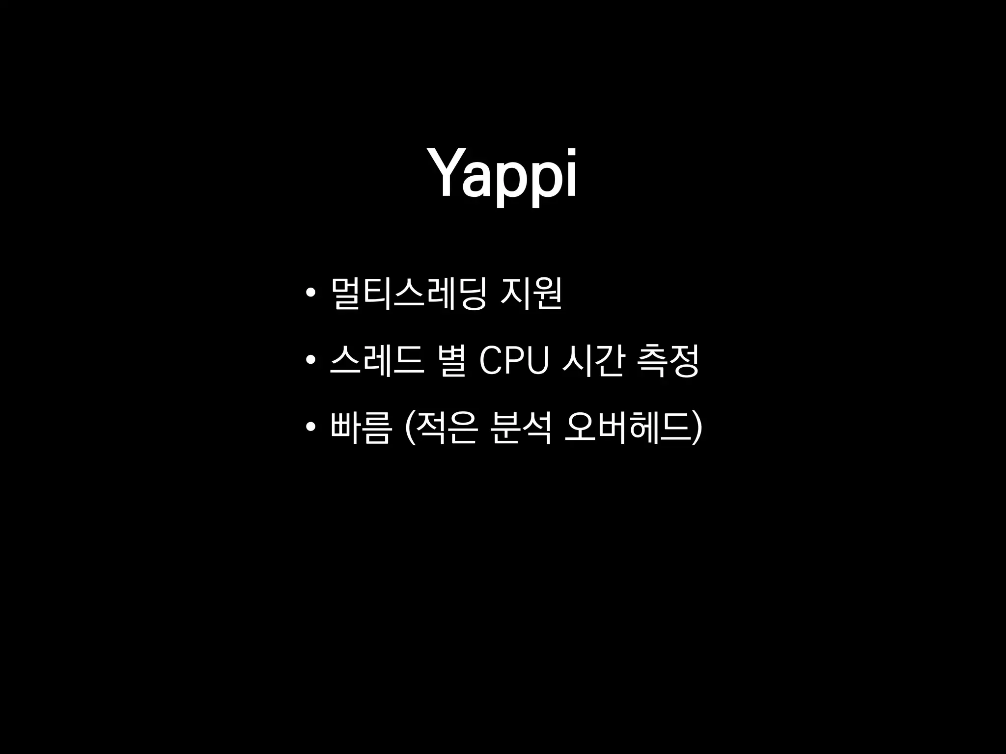 Yappi
• 멀티스레딩 지원
• 스레드 별 CPU 시간 측정
• 빠름 (적은 분석 오버헤드)
 