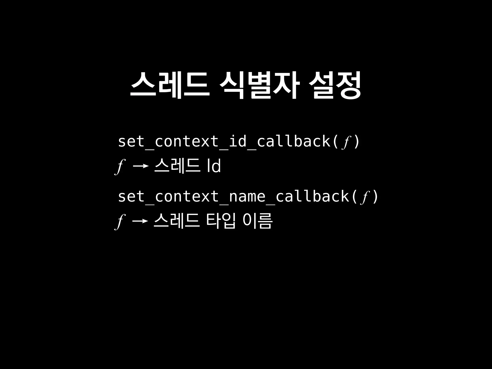 스레드 식별자 설정
set_context_id_callback( f )
f → 스레드 Id
set_context_name_callback( f )
f → 스레드 타입 이름
 