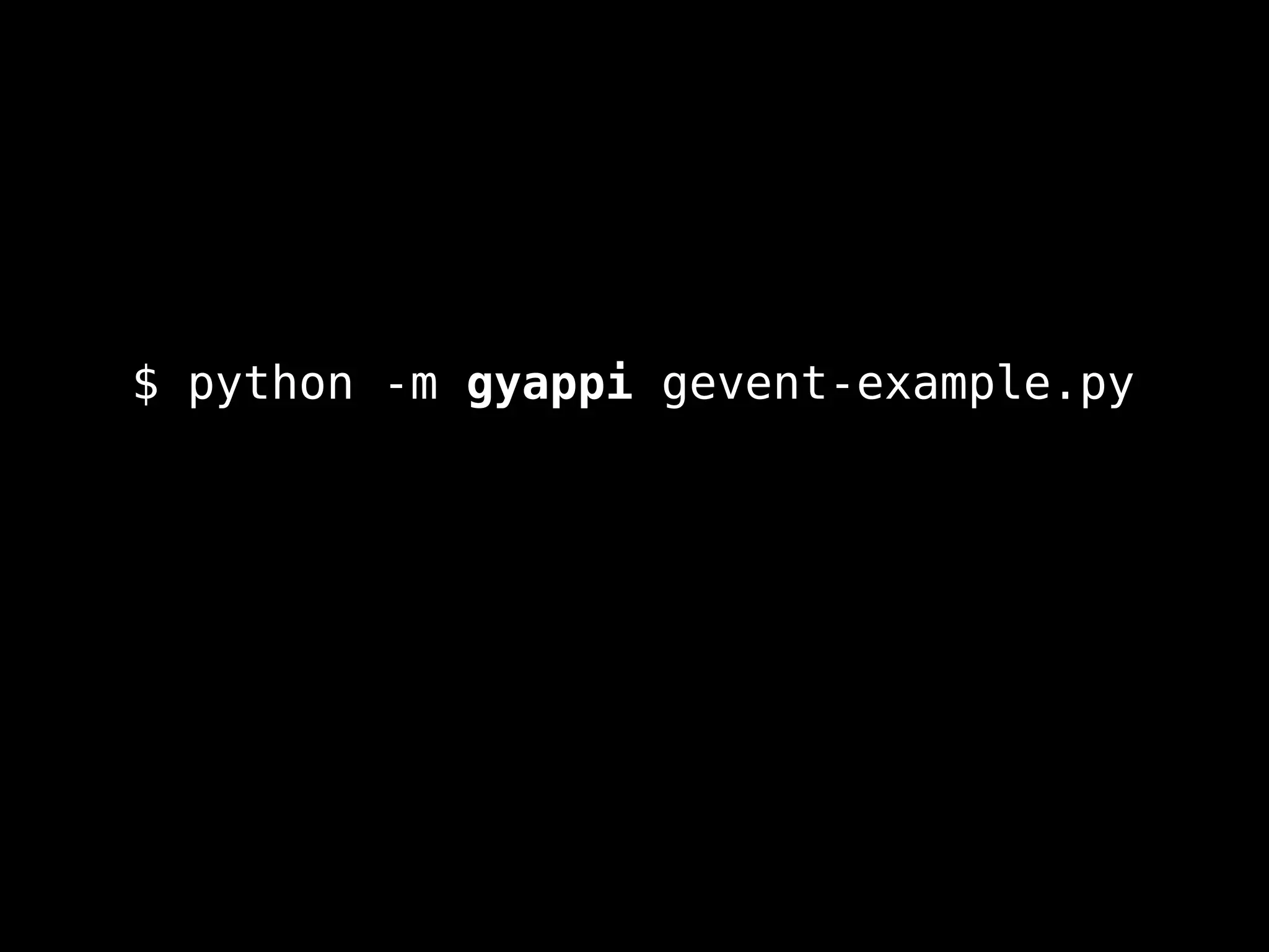 $ python -m gyappi gevent-example.py
 