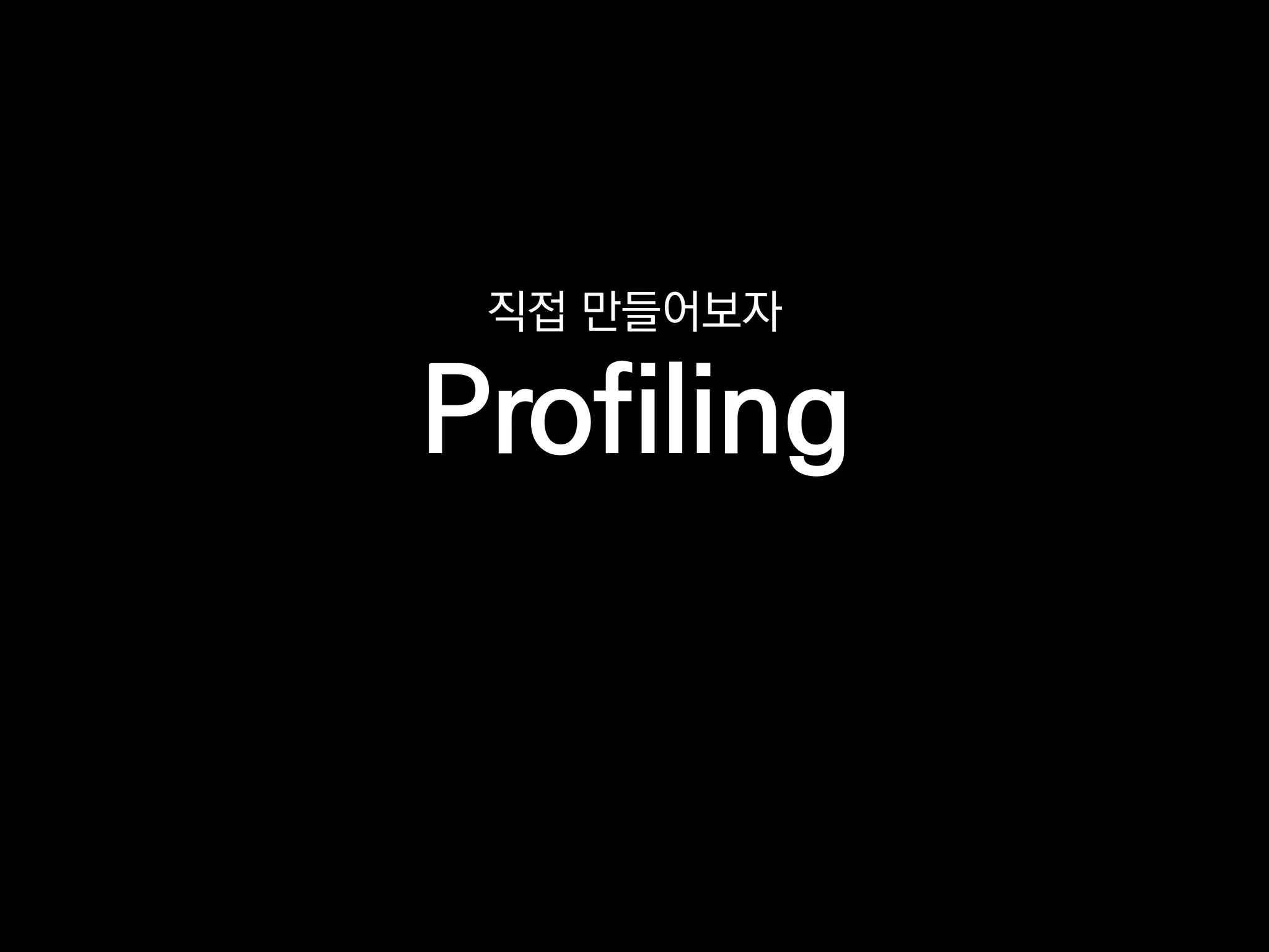 직접 만들어보자
Profiling
 