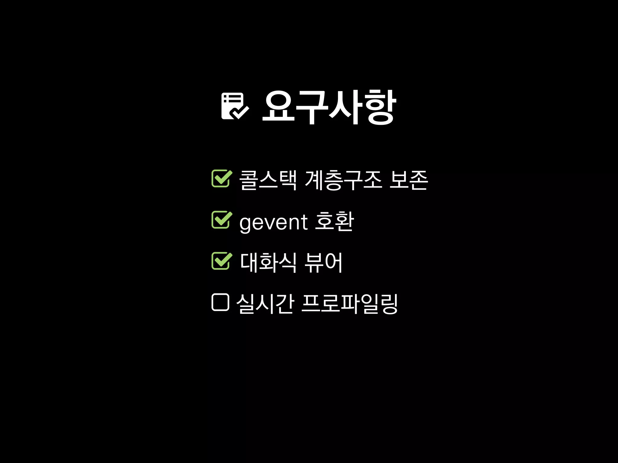 요구사항
콜스택 계층구조 보존
gevent 호환
대화식 뷰어
실시간 프로파일링
 