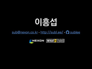 이흥섭
sub@nexon.co.kr • http://subl.ee/ • sublee
 