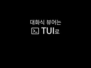 대화식 뷰어는
TUI로
 