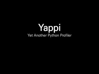 Yappi
Yet Another Python Profiler
 