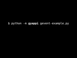 $ python -m gyappi gevent-example.py
 