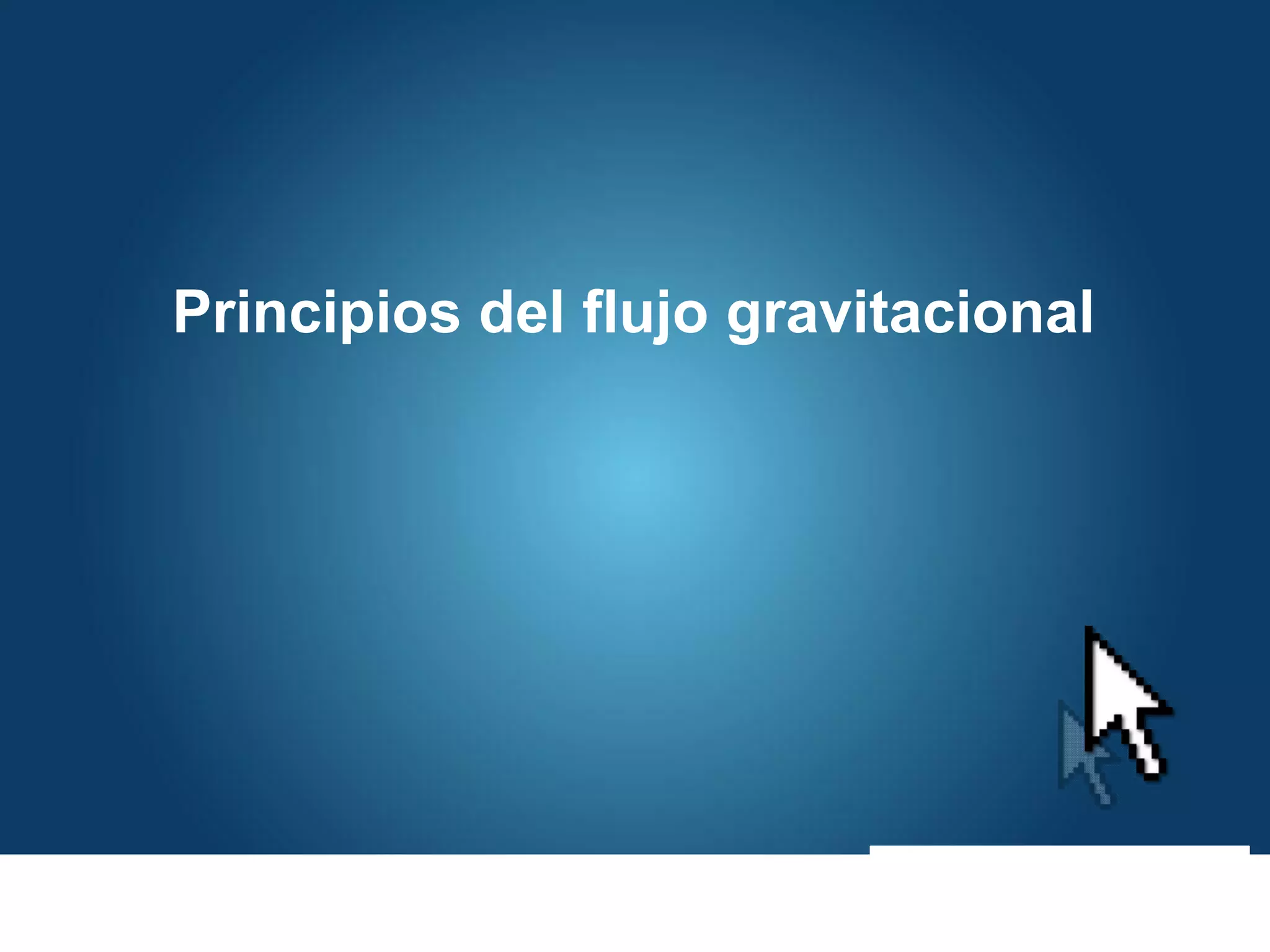 Principios del flujo gravitacional
 