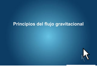 Principios del flujo gravitacional
 