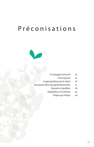 Préconisations




                   Un langage universel    14
                           Convergence     15
            L'appropriation par le choix   16
   Des passerelles intergénérationnelles   17
                    Bascule et équilibre   18
                Adaptation et évolution    19
                      Etapes par étapes    20




                                                13
 