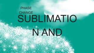 Sublimation and Deposition - phase change | PPTX